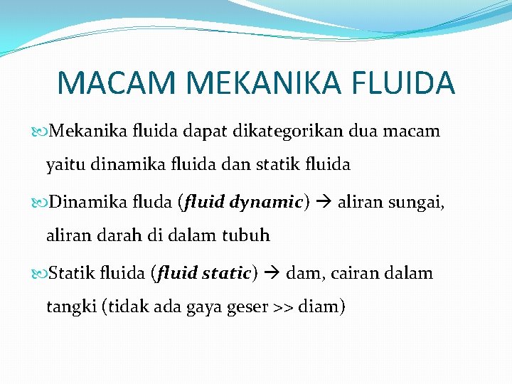 MACAM MEKANIKA FLUIDA Mekanika fluida dapat dikategorikan dua macam yaitu dinamika fluida dan statik