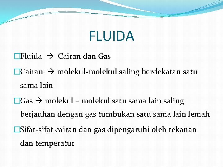 FLUIDA �Fluida Cairan dan Gas �Cairan molekul-molekul saling berdekatan satu sama lain �Gas molekul