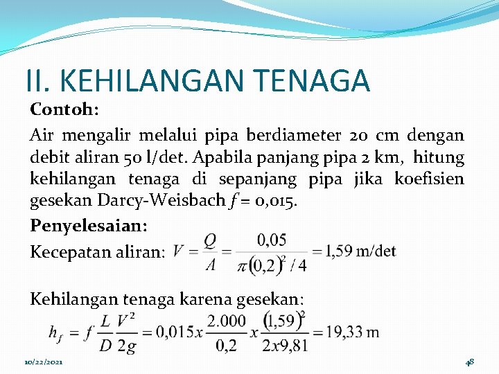 II. KEHILANGAN TENAGA Contoh: Air mengalir melalui pipa berdiameter 20 cm dengan debit aliran