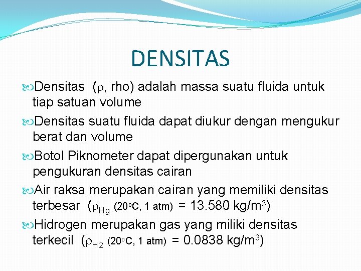 DENSITAS Densitas ( , rho) adalah massa suatu fluida untuk tiap satuan volume Densitas