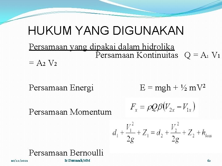 HUKUM YANG DIGUNAKAN Persamaan yang dipakai dalam hidrolika Persamaan Kontinuitas Q = A 1