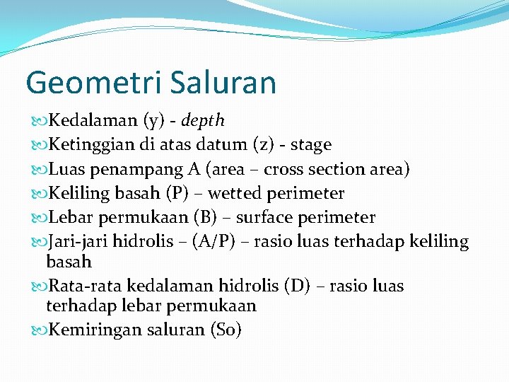 Geometri Saluran Kedalaman (y) - depth Ketinggian di atas datum (z) - stage Luas