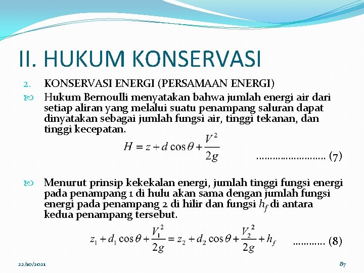 II. HUKUM KONSERVASI 2. KONSERVASI ENERGI (PERSAMAAN ENERGI) Hukum Bernoulli menyatakan bahwa jumlah energi