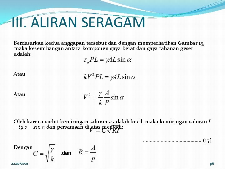 III. ALIRAN SERAGAM Berdasarkan kedua anggapan tersebut dan dengan memperhatikan Gambar 15, maka keseimbangan