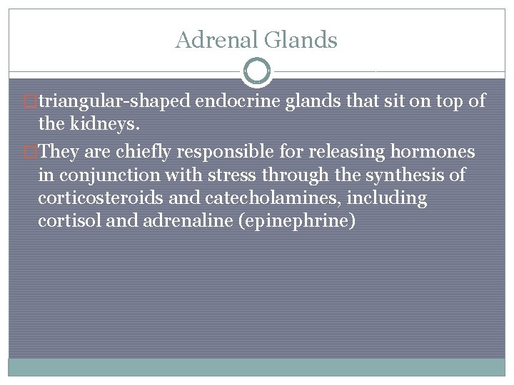 Adrenal Glands �triangular-shaped endocrine glands that sit on top of the kidneys. �They are