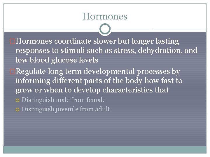 Hormones �Hormones coordinate slower but longer lasting responses to stimuli such as stress, dehydration,