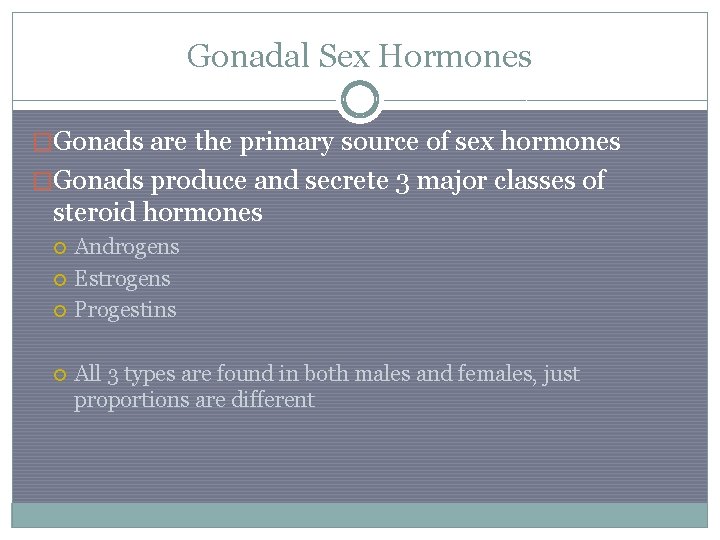 Gonadal Sex Hormones �Gonads are the primary source of sex hormones �Gonads produce and