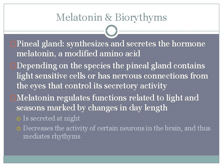 Melatonin & Biorythyms �Pineal gland: synthesizes and secretes the hormone melatonin, a modified amino