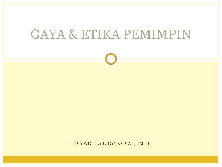 GAYA & ETIKA PEMIMPIN IRSADI ARISTORA. , MH 
