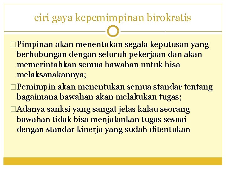 ciri gaya kepemimpinan birokratis �Pimpinan akan menentukan segala keputusan yang berhubungan dengan seluruh pekerjaan