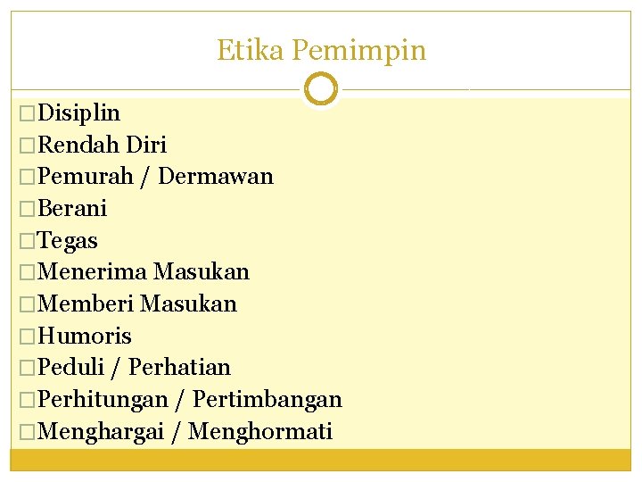 Etika Pemimpin �Disiplin �Rendah Diri �Pemurah / Dermawan �Berani �Tegas �Menerima Masukan �Memberi Masukan