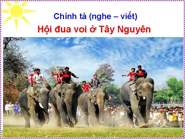 Chính tả (nghe – viết) Hội đua voi ở Tây Nguyên 