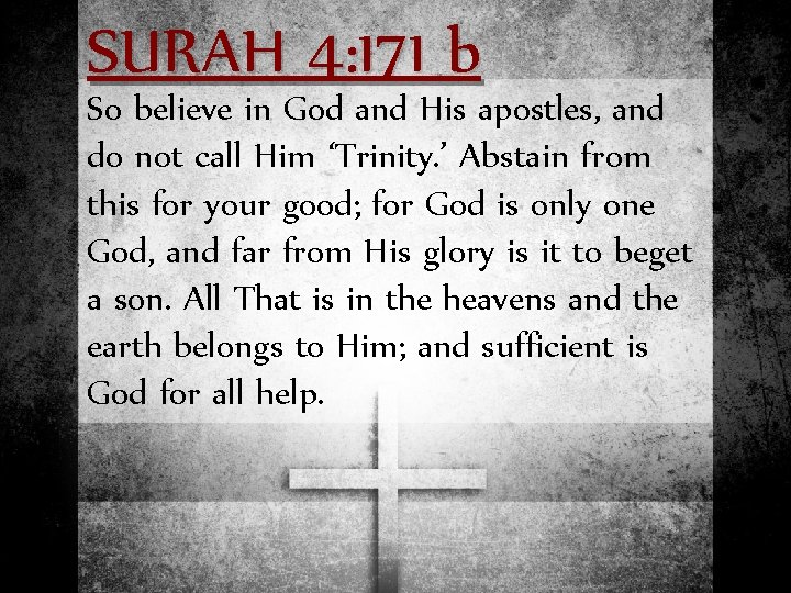 SURAH 4: 171 b So believe in God and His apostles, and do not