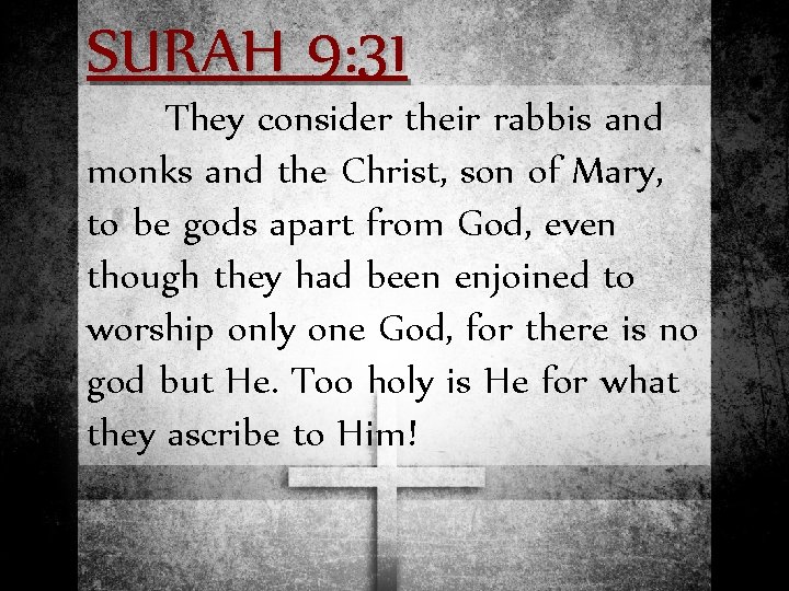 SURAH 9: 31 They consider their rabbis and monks and the Christ, son of