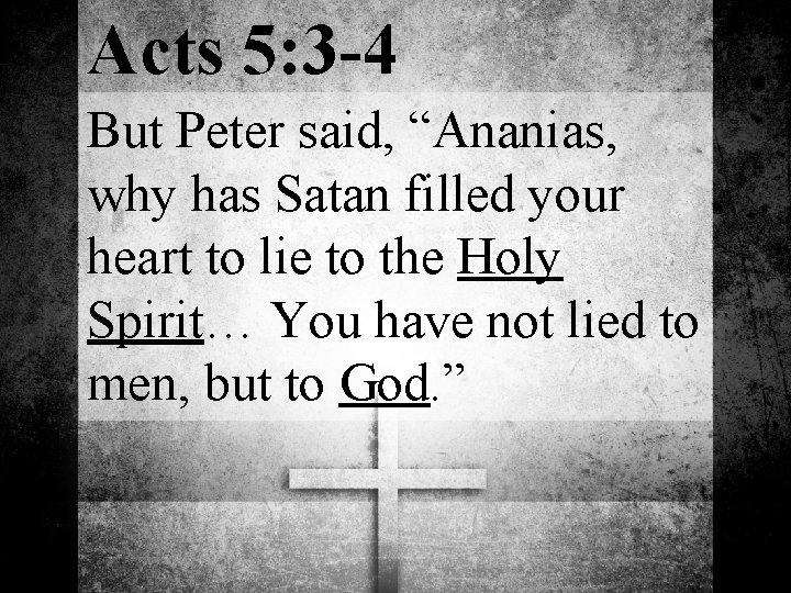 Acts 5: 3 -4 But Peter said, “Ananias, why has Satan filled your heart