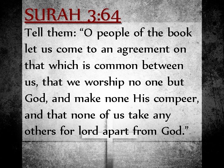 SURAH 3: 64 Tell them: “O people of the book let us come to