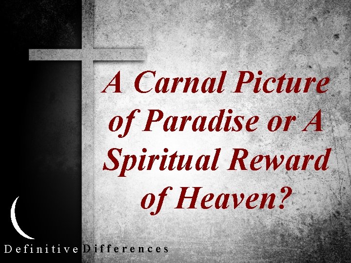 A Carnal Picture of Paradise or A Spiritual Reward of Heaven? Definitive Differences 