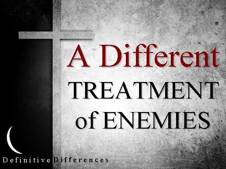 A Different TREATMENT of ENEMIES Definitive Differences 