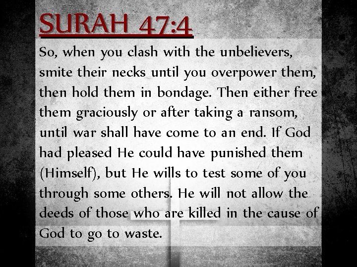 SURAH 47: 4 So, when you clash with the unbelievers, smite their necks until