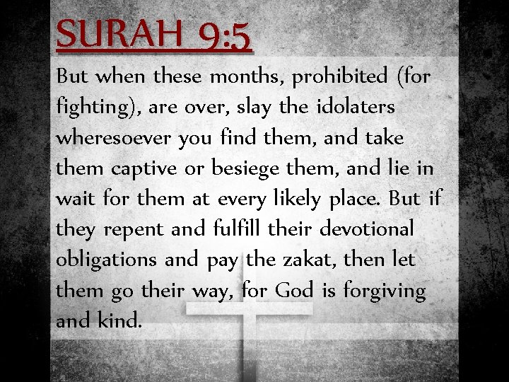 SURAH 9: 5 But when these months, prohibited (for fighting), are over, slay the