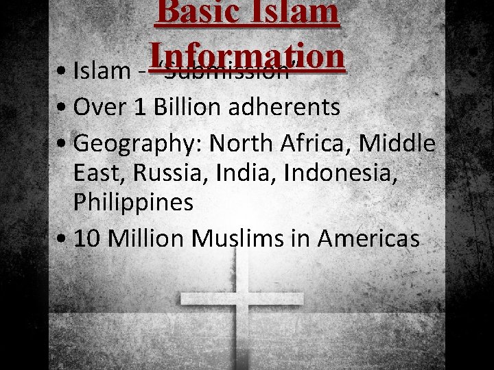 Basic Islam Information • Islam - “Submission” • Over 1 Billion adherents • Geography: