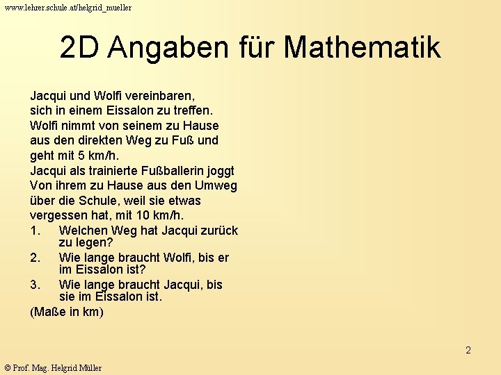 www. lehrer. schule. at/helgrid_mueller 2 D Angaben für Mathematik Jacqui und Wolfi vereinbaren, sich