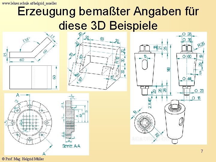 www. lehrer. schule. at/helgrid_mueller Erzeugung bemaßter Angaben für diese 3 D Beispiele 7 ©