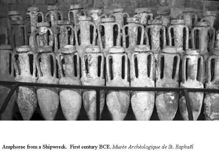 Amphorae from a Shipwreck. First century BCE. Musée Archéologique de St. Raphaël 