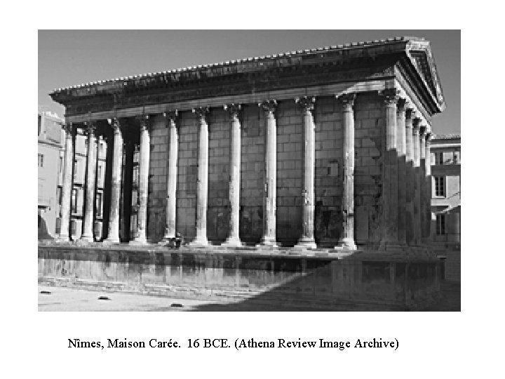 Nîmes, Maison Carée. 16 BCE. (Athena Review Image Archive) 