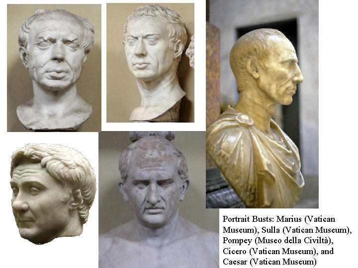 Portrait Busts: Marius (Vatican Museum), Sulla (Vatican Museum), Pompey (Museo della Civiltà), Cicero (Vatican