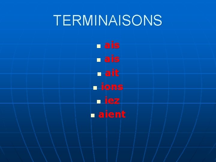 TERMINAISONS ais n ait n ions n iez n aient n 