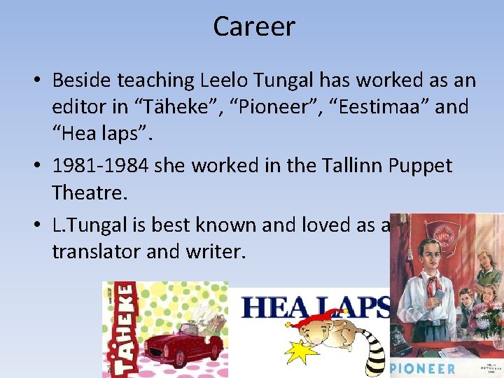 Career • Beside teaching Leelo Tungal has worked as an editor in “Täheke”, “Pioneer”,