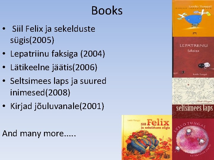 Books • Siil Felix ja sekelduste sügis(2005) • Lepatriinu faksiga (2004) • Lätikeelne jäätis(2006)