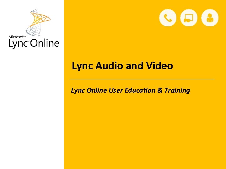 Lync Audio and Video Lync Online User Education & Training 