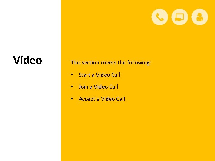 Video This section covers the following: • Start a Video Call • Join a