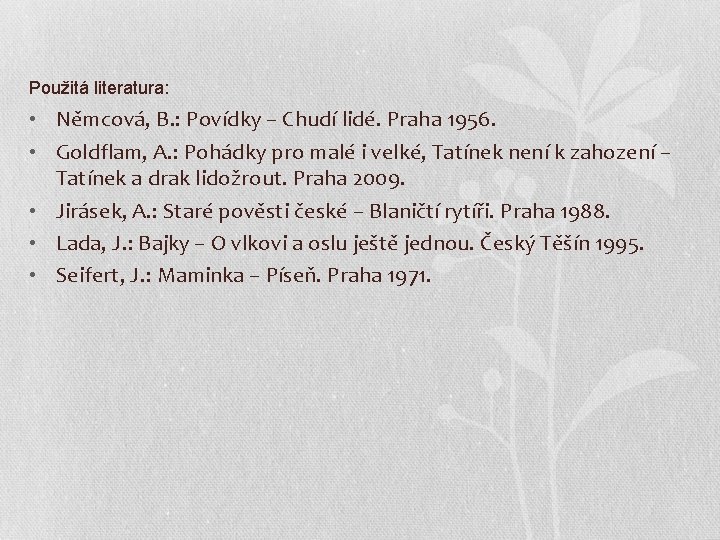 Použitá literatura: • Němcová, B. : Povídky – Chudí lidé. Praha 1956. • Goldflam,