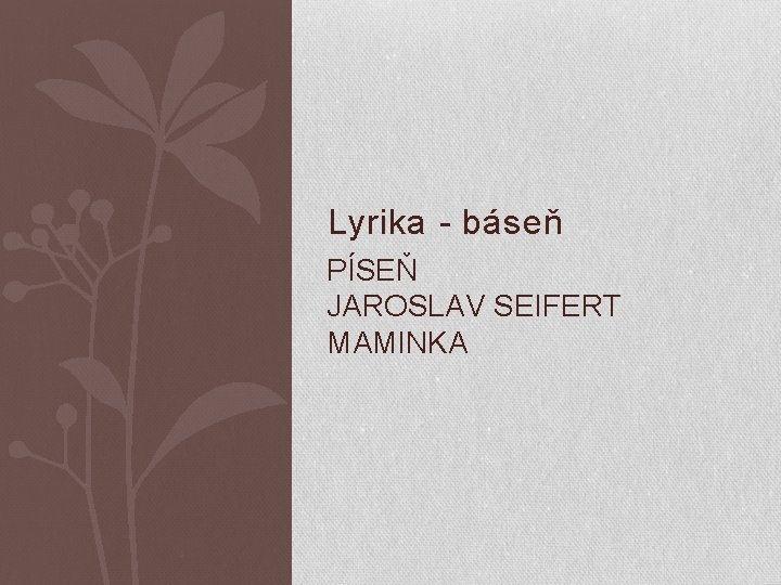 Lyrika - báseň PÍSEŇ JAROSLAV SEIFERT MAMINKA 