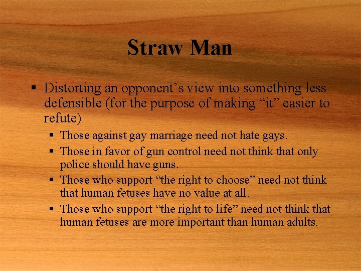 Straw Man § Distorting an opponent’s view into something less defensible (for the purpose