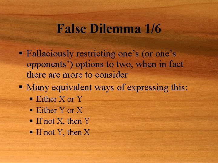 False Dilemma 1/6 § Fallaciously restricting one’s (or one’s opponents’) options to two, when