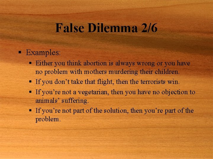 False Dilemma 2/6 § Examples: § Either you think abortion is always wrong or