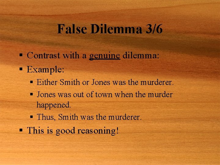 False Dilemma 3/6 § Contrast with a genuine dilemma: § Example: § Either Smith