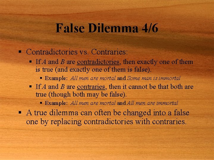 False Dilemma 4/6 § Contradictories vs. Contraries: § If A and B are contradictories,