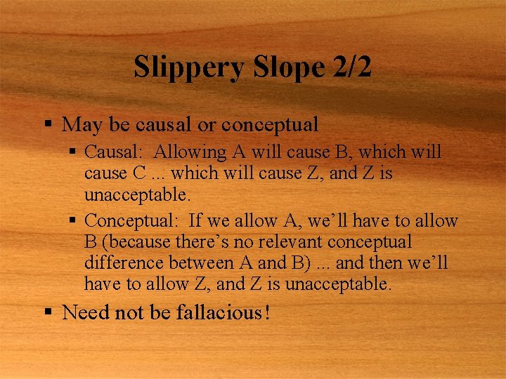 Slippery Slope 2/2 § May be causal or conceptual § Causal: Allowing A will