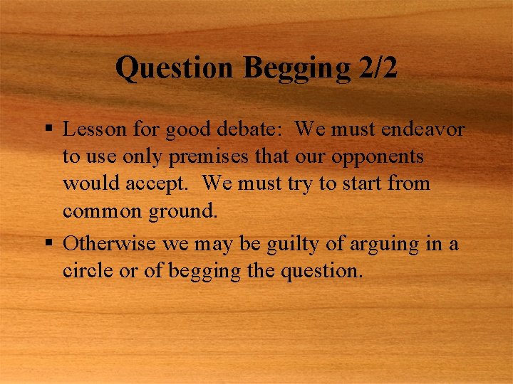 Question Begging 2/2 § Lesson for good debate: We must endeavor to use only