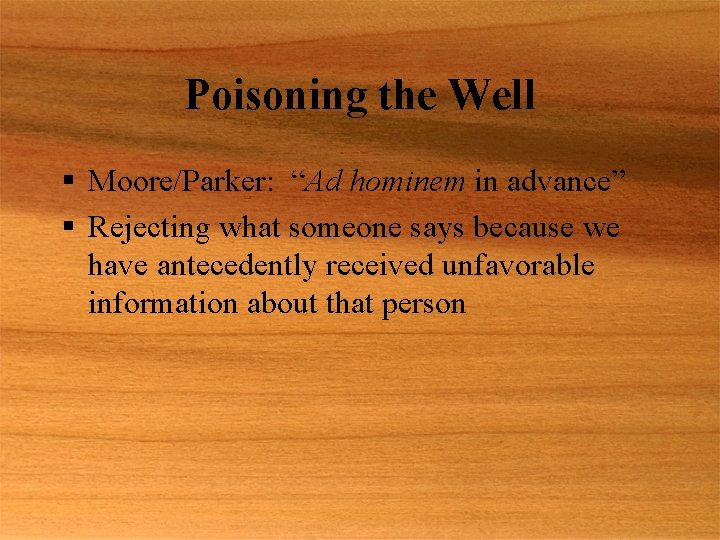 Poisoning the Well § Moore/Parker: “Ad hominem in advance” § Rejecting what someone says