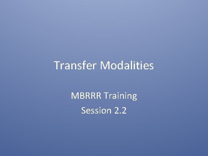 Transfer Modalities MBRRR Training Session 2. 2 