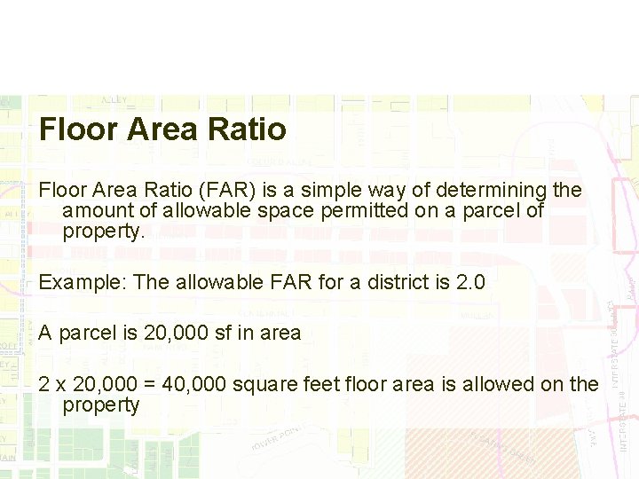 Floor Area Ratio (FAR) is a simple way of determining the amount of allowable