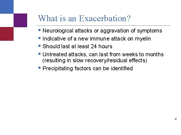 What is an Exacerbation? § Neurological attacks or aggravation of symptoms § Indicative of