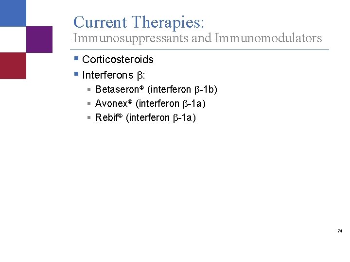Current Therapies: Immunosuppressants and Immunomodulators § Corticosteroids § Interferons : § Betaseron (interferon -1