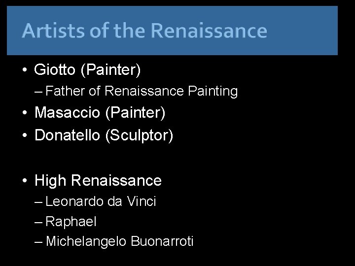  • Giotto (Painter) – Father of Renaissance Painting • Masaccio (Painter) • Donatello